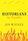 Historians in Trouble: Plagiarism, Fraud, and Politics in the Ivory Tower By Jon Wiener Cover Image