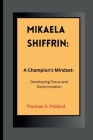 Mikaela Shiffrin: A Champion's Mindset- Developing Focus and Determination Cover Image