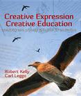 Creative Expression, Creative Education: Creativity as a Primary Rationale for Education By Robert Kelly (Editor), Carl Leggo (Editor) Cover Image