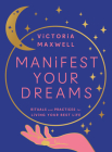 Manifest Your Dreams: Rituals and Practices for Living Your Best Life By Victoria Maxwell Cover Image