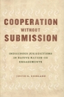Cooperation without Submission: Indigenous Jurisdictions in Native Nation–US Engagements (Chicago Series in Law and Society) By Justin B. Richland Cover Image
