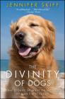 The Divinity of Dogs: True Stories of Miracles Inspired by Man's Best Friend By Jennifer Skiff Cover Image