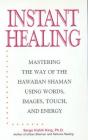 Instant Healing: Mastering the Way of the Hawaiian Shaman Using Words, Images, Touch, and Energy By Serge Kahili King Cover Image