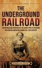 The Underground Railroad: An Enthralling Overview of the Secret Path to Freedom for African Americans during the 19th Century By Billy Wellman Cover Image