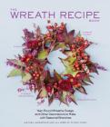 The Wreath Recipe Book: Year-Round Wreaths, Swags, and Other Decorations to Make with Seasonal Branches By Alethea Harampolis, Jill Rizzo Cover Image