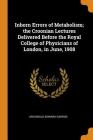 Inborn Errors of Metabolism; The Croonian Lectures Delivered Before the Royal College of Physicians of London, in June, 1908 By Archibald Edward Garrod Cover Image