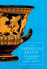 The Sarpedon Krater: The Life and Afterlife of a Greek Vase By Nigel Spivey Cover Image