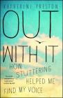 Out With It: How Stuttering Helped Me Find My Voice By Katherine Preston Cover Image