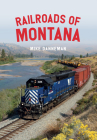 Railroads of Montana By Mike Danneman Cover Image