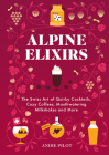 Alpine Elixirs: The Swiss Art of Quirky Cocktails, Cozy Coffees, Mouthwatering Milkshakes and More Cover Image