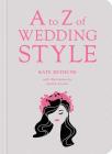 A to Z of Wedding Style By Kate Bethune Cover Image