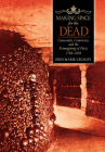 Making Space for the Dead: Catacombs, Cemeteries, and the Reimagining of Paris, 1780-1830 By Erin-Marie Legacey Cover Image