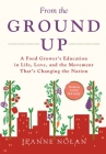 From the Ground Up: A Food Grower's Education In Life, Love, and the Movement That's Changing the Nation Cover Image