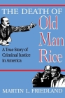 The Death of Old Man Rice: A True Story of Criminal Justice in America Cover Image
