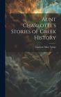 Aunt Charlotte's Stories of Greek History By Charlotte Mary Yonge Cover Image