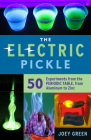 The Electric Pickle: 50 Experiments from the Periodic Table, from Aluminum to Zinc Cover Image