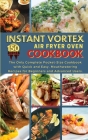 Instant Vortex Air Fryer Oven Cookbook: The Only Complete Pocket-Size Cookbook with Quick and Easy, Mouthwatering Recipes for Beginners and Advanced U Cover Image