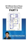 100 Different Sizes of House Plans As Per Vastu Shastra: (Part-5) By As Sethu Pathi Cover Image