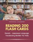 Reading 200 Flash Cards Danish - Japanese Language Vocabulary Builder For Kids: Practice Basic JLPT N4, N5 Words list activities books to improve read By Professional Languageprep Cover Image