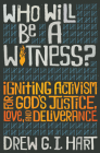 Who Will Be a Witness: Igniting Activism for God's Justice, Love, and Deliverance By Drew G. I. Hart Cover Image