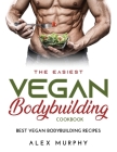 The Easiest Vegan Bodybuilding Cookbook: Best Vegan Bodybuilding Recipes Cover Image