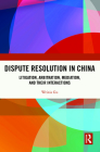 Dispute Resolution in China: Litigation, Arbitration, Mediation and their Interactions By Weixia Gu Cover Image