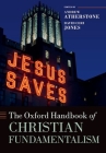 The Oxford Handbook of Christian Fundamentalism (Oxford Handbooks) By Andrew Atherstone, David Ceri Jones Cover Image