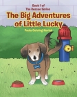 The Big Adventures of Little Lucky: Book 1 By Paula Gehring-Kevish Cover Image