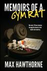 Memoirs Of A Gym Rat: One man's 20-year journey through the bowels of the health club industry. Cover Image
