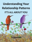Understanding Your Relationship Patterns It's All About You By Teresa Espaniola Cover Image