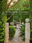 The Art of Outdoor Living: Gardens for Entertaining Family and Friends Cover Image