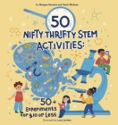 50 Nifty Thrifty Stem Activities: 50+ Experiments for $10 or Less! By Meagan Naraine, Tamir Mickens Cover Image