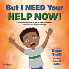 But I Need Your Help Now!: A Story Teaching How to Get an Adult's Attention, and When It's Okay to Interrupt Volume 1 By Bryan Smith, Lisa M. Griffin (Illustrator) Cover Image