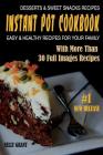 Instant Pot Cookbook: Desserts & Sweet Snacks Recipes Easy & Healthy Recipes for Your Family Cover Image