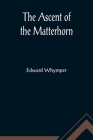 The Ascent of the Matterhorn By Edward Whymper Cover Image