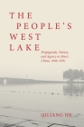 The People's West Lake: Propaganda, Nature, and Agency in Mao's China, 1949-1976 By Qiliang He Cover Image