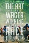 The Art of the Wager Winning at the Race Track Cover Image