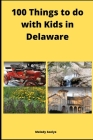 100 Things to do with Kids in Delaware By Melody Seelye Cover Image