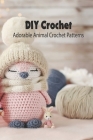 DIY Crochet: Adorable Animal Crochet Patterns: DIY Animal By Katherine Perkins Cover Image