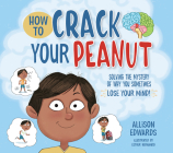 How to Crack Your Peanut: Solving the Mystery of Why You Sometimes Lose Your Mind By Allison Edwards, Esther Hernando (Illustrator) Cover Image