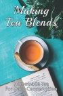 Making Tea Blends: Homemade Tea For Daily Consumption: Simple Homemade Tea By Donald Maldonado Cover Image