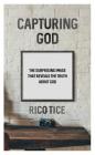Capturing God: The Surprising Image That Reveals the Truth about God By Rico Tice Cover Image
