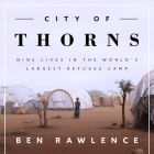 City of Thorns: Nine Lives in the World's Largest Refugee Camp By Ben Rawlence, Derek Perkins (Read by) Cover Image