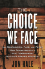The Choice We Face: How Segregation, Race, and Power Have Shaped America’s Most Controversial Education Reform Movement By Jon Hale Cover Image