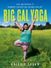 Big Gal Yoga: Poses and Practices to Celebrate Your Body and Empower Your Life By Valerie Sagun Cover Image