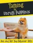 Taming the Unruly Puppynix: Ava and Her Bad-Behavior Spitz By Max Marshall Cover Image