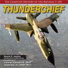 Thunderchief: The Complete History of the Republic F-105 By Dennis R. Jenkins, Mick Roth (With), Mike Machat (With) Cover Image