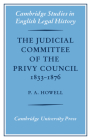 The Judicial Committee of the Privy Council 1833-1876: Its Origins, Structure and Development (Cambridge Studies in English Legal History) By P. a. Howell Cover Image