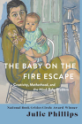The Baby on the Fire Escape: Creativity, Motherhood, and the Mind-Baby Problem By Julie Phillips Cover Image