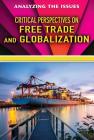 Critical Perspectives on Free Trade and Globalization (Analyzing the Issues) By Bridey Heing Cover Image